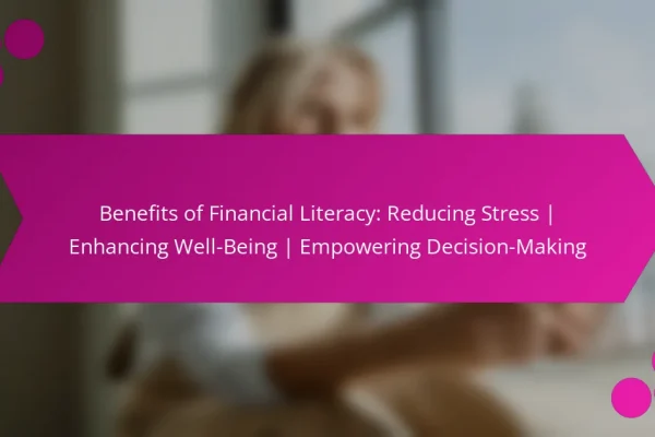 Benefits of Financial Literacy: Reducing Stress | Enhancing Well-Being | Empowering Decision-Making