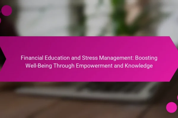 Financial Education and Stress Management: Boosting Well-Being Through Empowerment and Knowledge