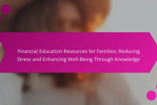 Financial Education Resources for Families: Reducing Stress and Enhancing Well-Being Through Knowledge
