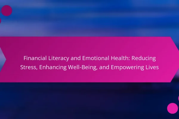 Financial Literacy and Emotional Health: Reducing Stress, Enhancing Well-Being, and Empowering Lives