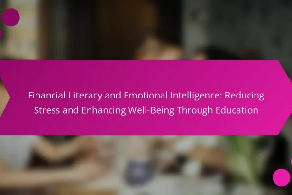 Financial Literacy and Emotional Intelligence: Reducing Stress and Enhancing Well-Being Through Education
